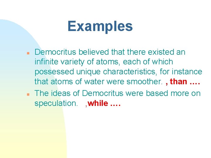 Examples n n Democritus believed that there existed an infinite variety of atoms, each