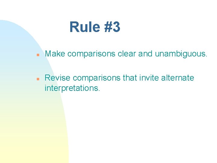 Rule #3 n n Make comparisons clear and unambiguous. Revise comparisons that invite alternate
