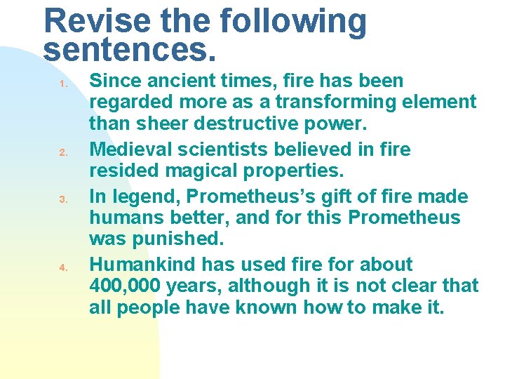 Revise the following sentences. 1. 2. 3. 4. Since ancient times, fire has been