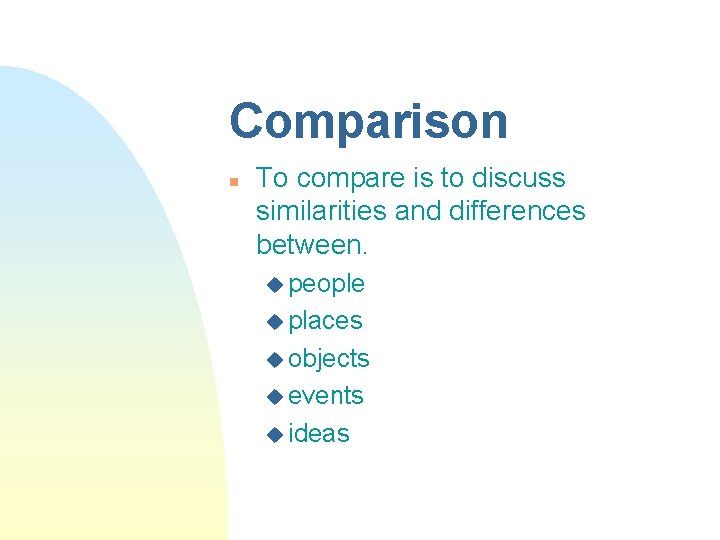 Comparison n To compare is to discuss similarities and differences between. u people u