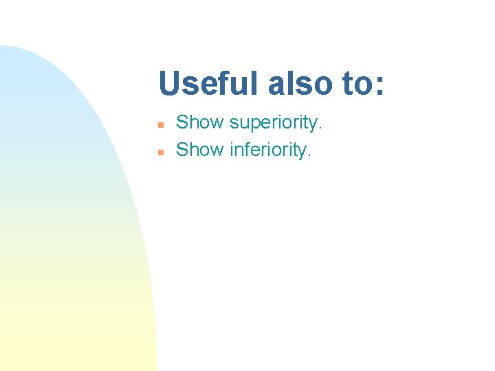 Useful also to: n n Show superiority. Show inferiority. 