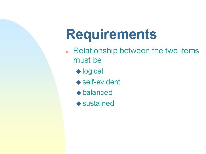 Requirements n Relationship between the two items must be u logical u self-evident u