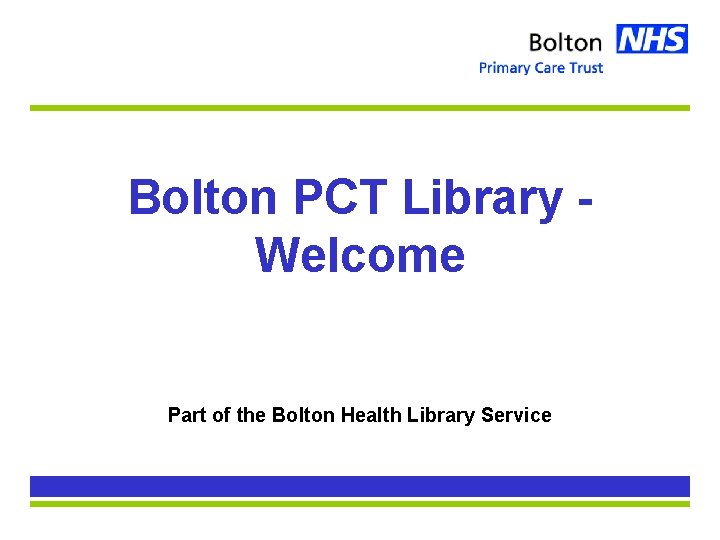 Bolton PCT Library Welcome Part of the Bolton Health Library Service 