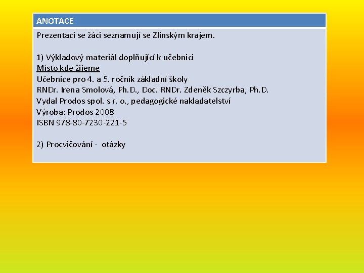 ANOTACE Prezentací se žáci seznamují se Zlínským krajem. 1) Výkladový materiál doplňující k učebnici