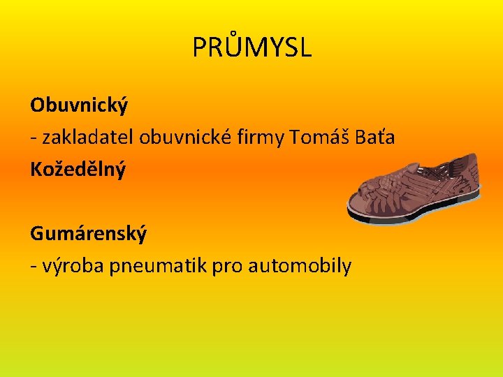 PRŮMYSL Obuvnický - zakladatel obuvnické firmy Tomáš Baťa Kožedělný Gumárenský - výroba pneumatik pro
