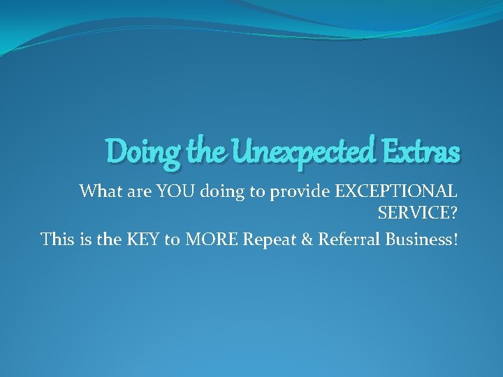 Doing the Unexpected Extras What are YOU doing to provide EXCEPTIONAL SERVICE? This is