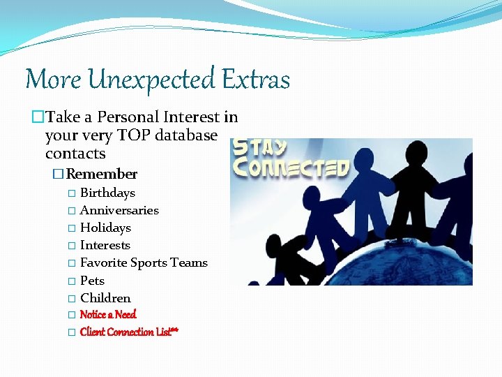 More Unexpected Extras �Take a Personal Interest in your very TOP database contacts �Remember