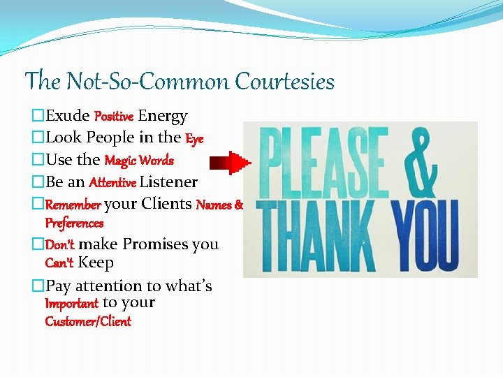 The Not-So-Common Courtesies �Exude Positive Energy �Look People in the Eye �Use the Magic