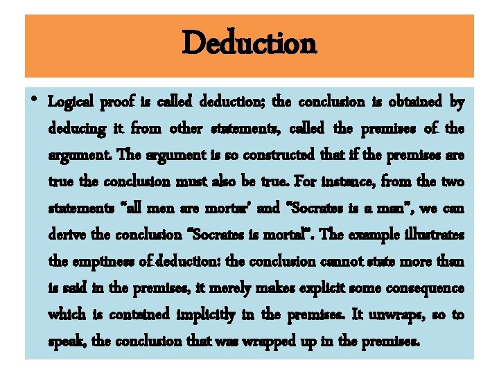 Deduction • Logical proof is called deduction; the conclusion is obtained by deducing it