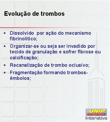 Evolução de trombos § Dissolvido por ação do mecanismo fibrinolítico; § Organizar-se ou seja