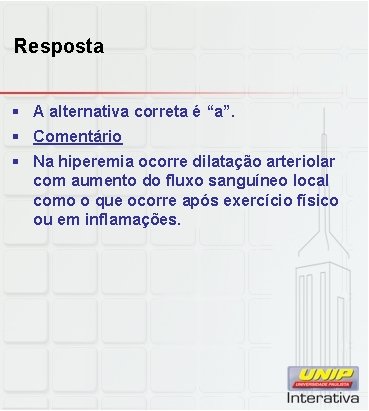 Resposta § A alternativa correta é “a”. § Comentário § Na hiperemia ocorre dilatação