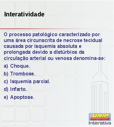 Interatividade O processo patológico caracterizado por uma área circunscrita de necrose tecidual causada por