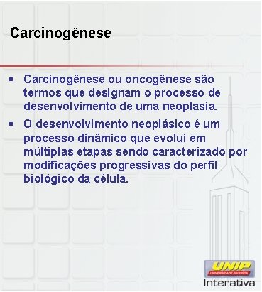 Carcinogênese § Carcinogênese ou oncogênese são termos que designam o processo de desenvolvimento de