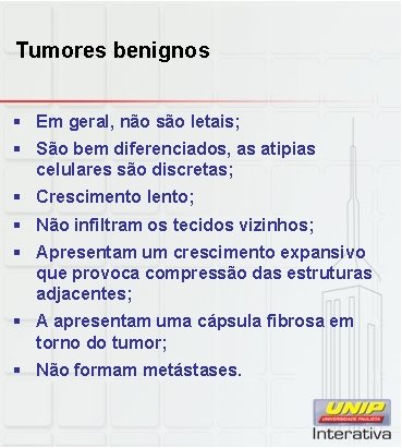 Tumores benignos § Em geral, não são letais; § São bem diferenciados, as atipias