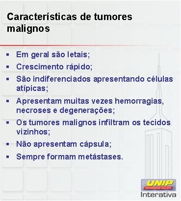 Características de tumores malignos § Em geral são letais; § Crescimento rápido; § São