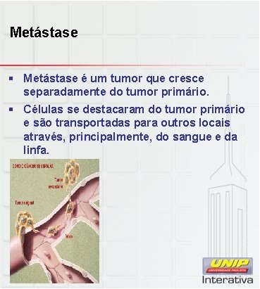 Metástase § Metástase é um tumor que cresce separadamente do tumor primário. § Células