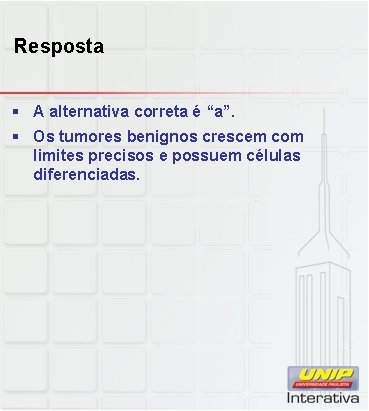 Resposta § A alternativa correta é “a”. § Os tumores benignos crescem com limites