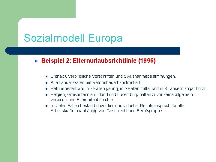 Sozialmodell Europa Beispiel 2: Elternurlaubsrichtlinie (1996) l l l Enthält 6 verbindliche Vorschriften und