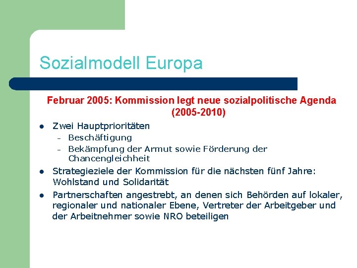 Sozialmodell Europa Februar 2005: Kommission legt neue sozialpolitische Agenda (2005 -2010) l Zwei Hauptprioritäten