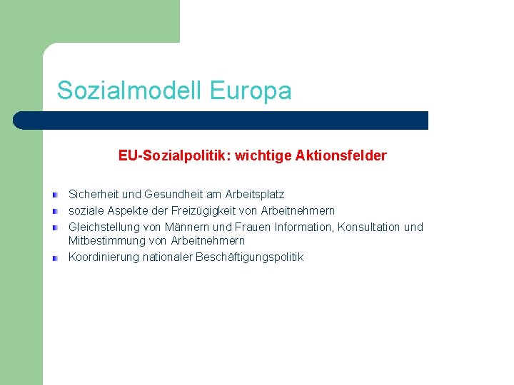 Sozialmodell Europa EU-Sozialpolitik: wichtige Aktionsfelder Sicherheit und Gesundheit am Arbeitsplatz soziale Aspekte der Freizügigkeit