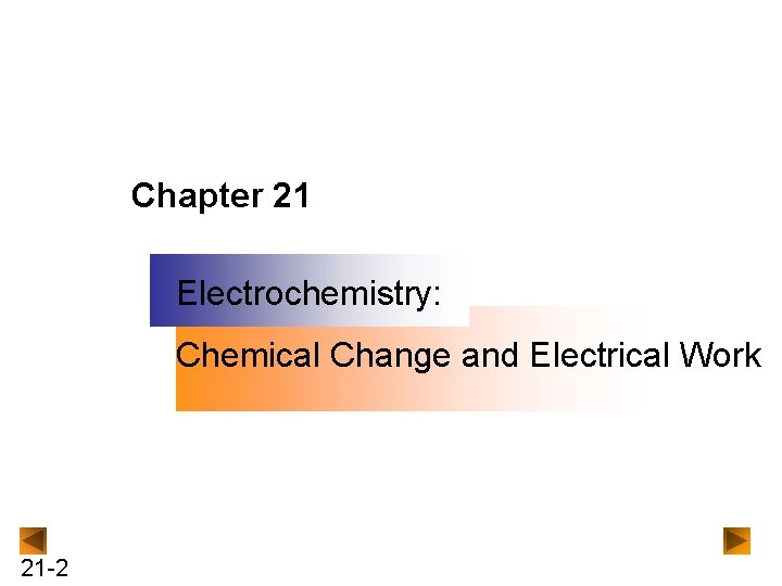 Chapter 21 Electrochemistry: Chemical Change and Electrical Work 21 -2 