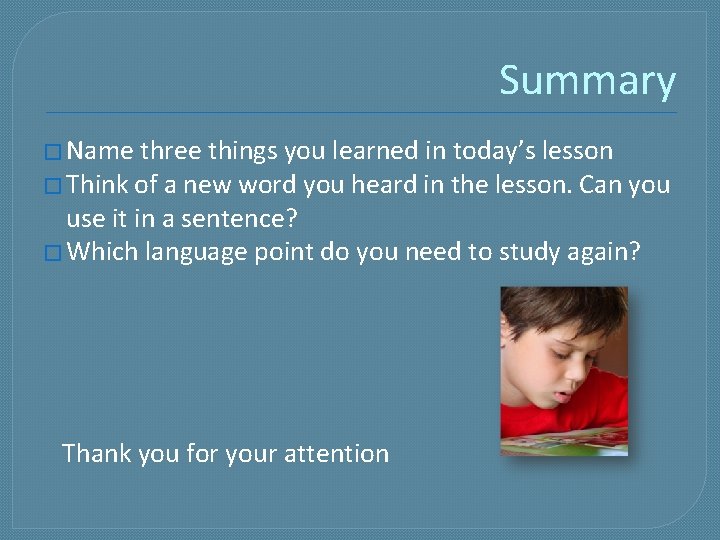 Summary � Name three things you learned in today’s lesson � Think of a