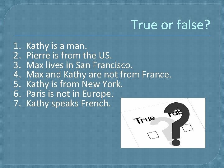 True or false? 1. 2. 3. 4. 5. 6. 7. Kathy is a man.