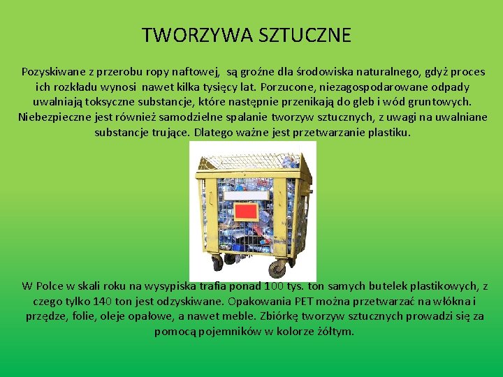 TWORZYWA SZTUCZNE Pozyskiwane z przerobu ropy naftowej, są groźne dla środowiska naturalnego, gdyż proces