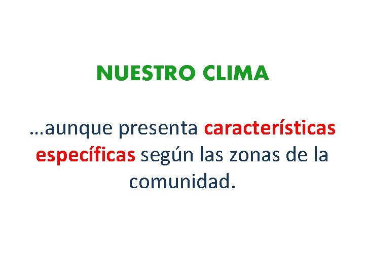 NUESTRO CLIMA …aunque presenta características específicas según las zonas de la comunidad. 