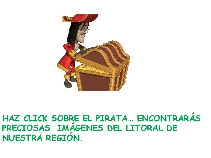 HAZ CLICK SOBRE EL PIRATA… ENCONTRARÁS PRECIOSAS IMÁGENES DEL LITORAL DE NUESTRA REGIÓN. 