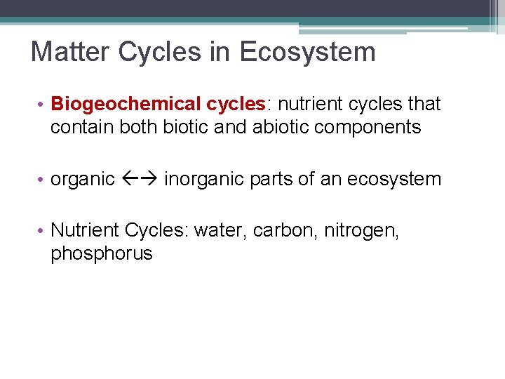 Matter Cycles in Ecosystem • Biogeochemical cycles: nutrient cycles that contain both biotic and