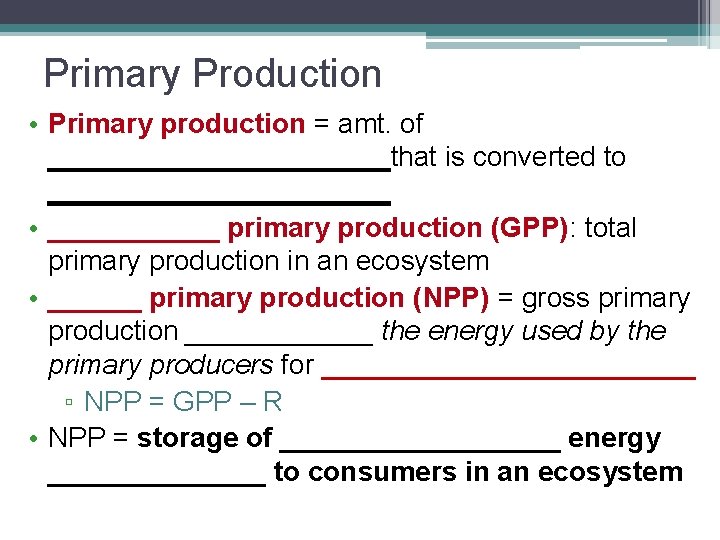 Primary Production • Primary production = amt. of ___________that is converted to ___________ •
