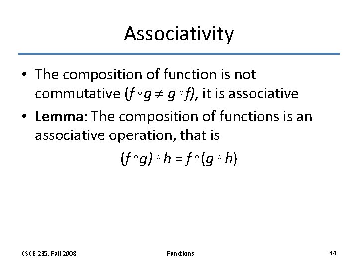 Associativity • The composition of function is not commutative (f g g f), it