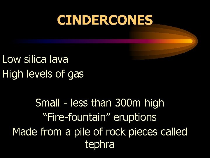 CINDERCONES Low silica lava High levels of gas Small - less than 300 m