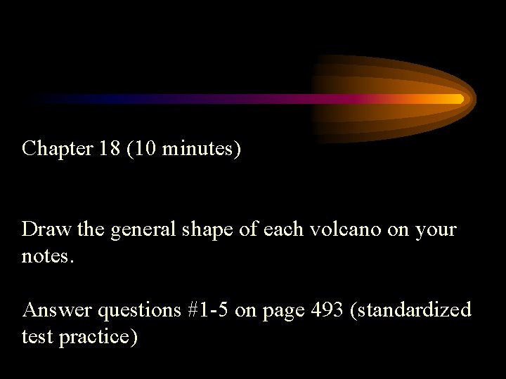 Chapter 18 (10 minutes) Draw the general shape of each volcano on your notes.