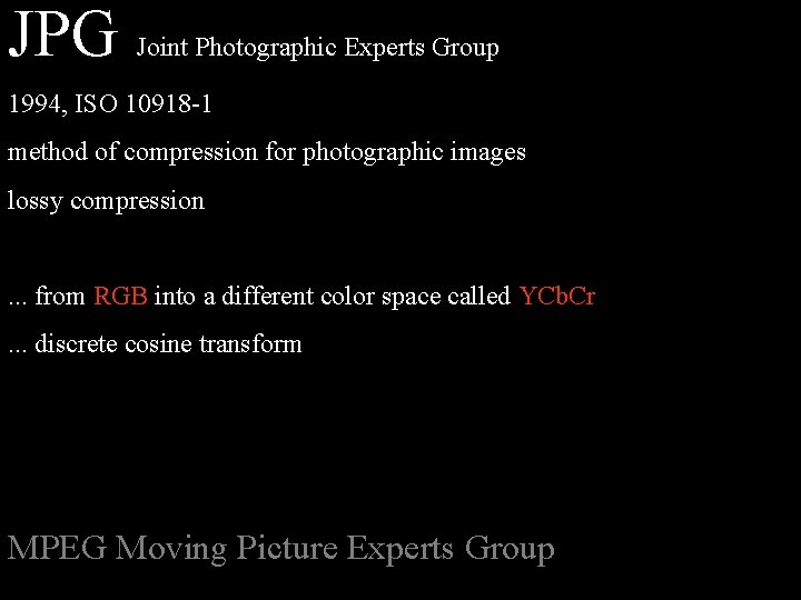 JPG Joint Photographic Experts Group 1994, ISO 10918 -1 method of compression for photographic