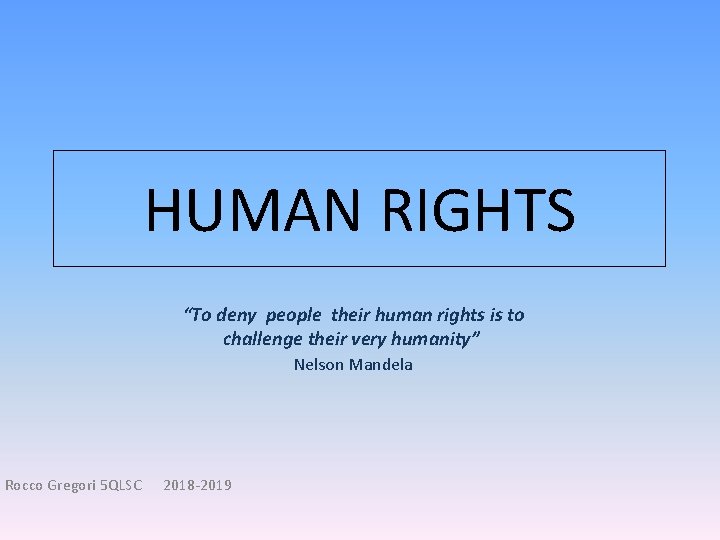 HUMAN RIGHTS “To deny people their human rights is to challenge their very humanity” HUMAN RIGHTS “To deny people their human rights is to challenge their very humanity”