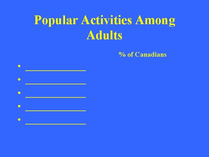 Popular Activities Among Adults % of Canadians • • • _____________ _______ 