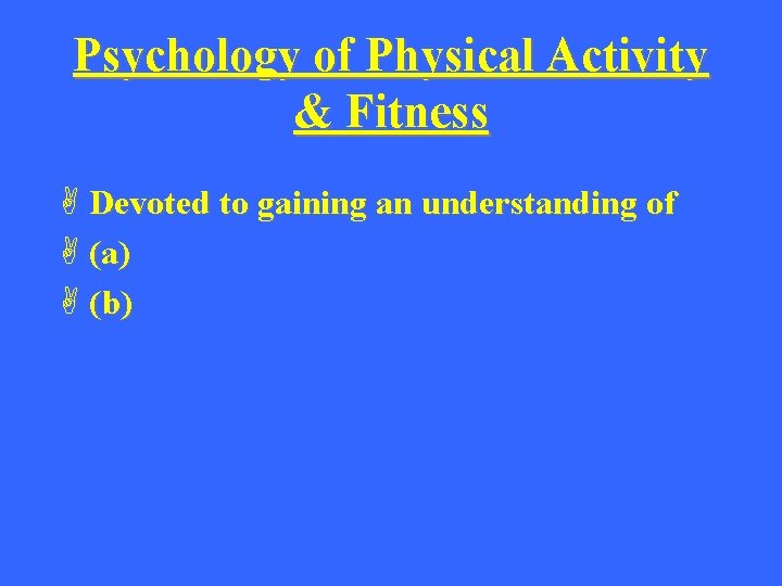 Psychology of Physical Activity & Fitness A Devoted to gaining an understanding of A