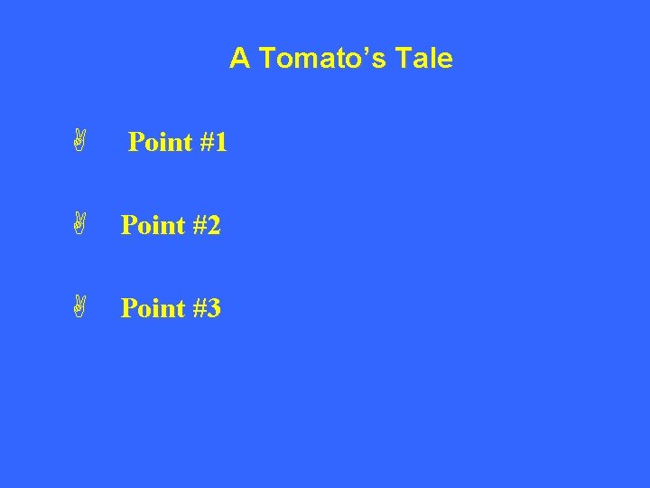 A Tomato’s Tale A Point #1 A Point #2 A Point #3 