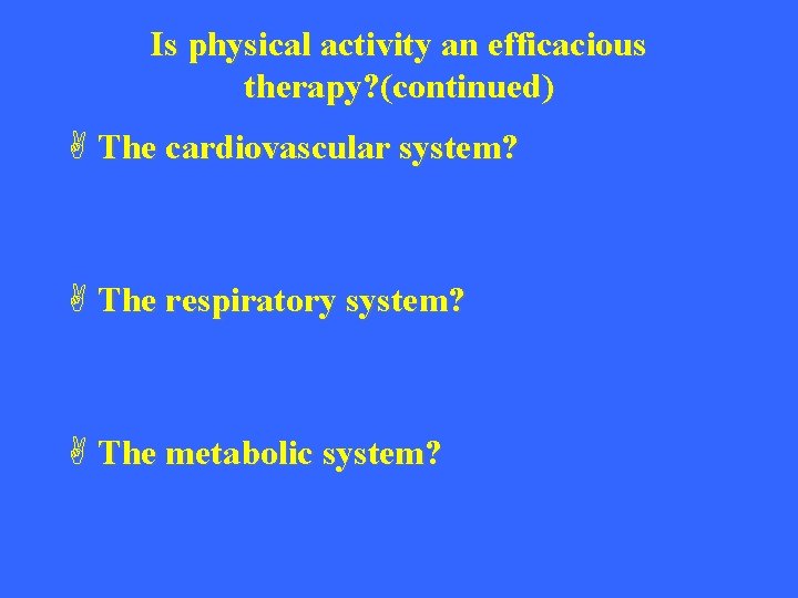 Is physical activity an efficacious therapy? (continued) A The cardiovascular system? A The respiratory