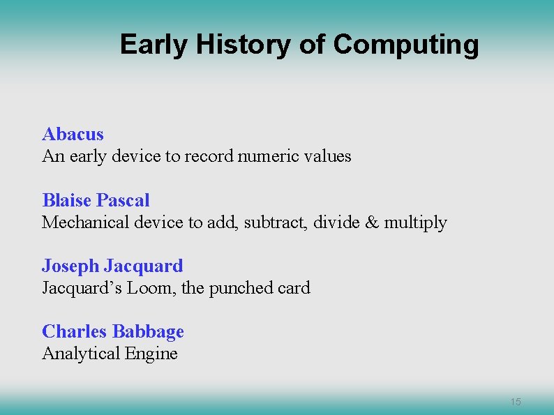 Early History of Computing Abacus An early device to record numeric values Blaise Pascal