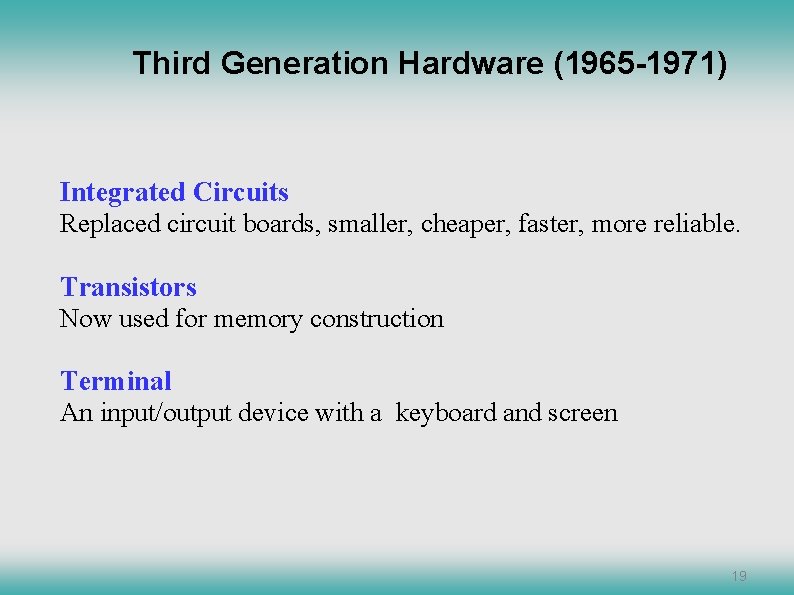 Third Generation Hardware (1965 -1971) Integrated Circuits Replaced circuit boards, smaller, cheaper, faster, more