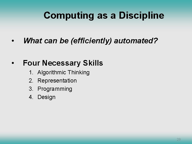 Computing as a Discipline • What can be (efficiently) automated? • Four Necessary Skills