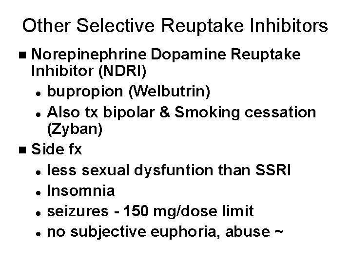 Other Selective Reuptake Inhibitors Norepinephrine Dopamine Reuptake Inhibitor (NDRI) l bupropion (Welbutrin) l Also