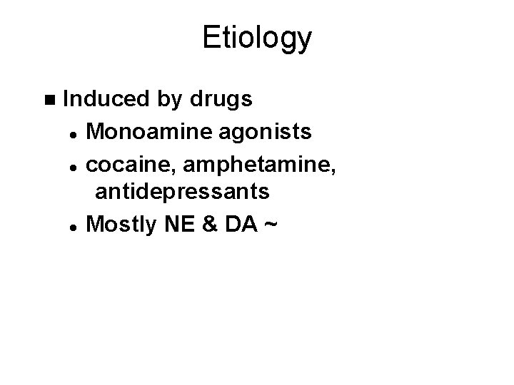 Etiology n Induced by drugs l Monoamine agonists l cocaine, amphetamine, antidepressants l Mostly