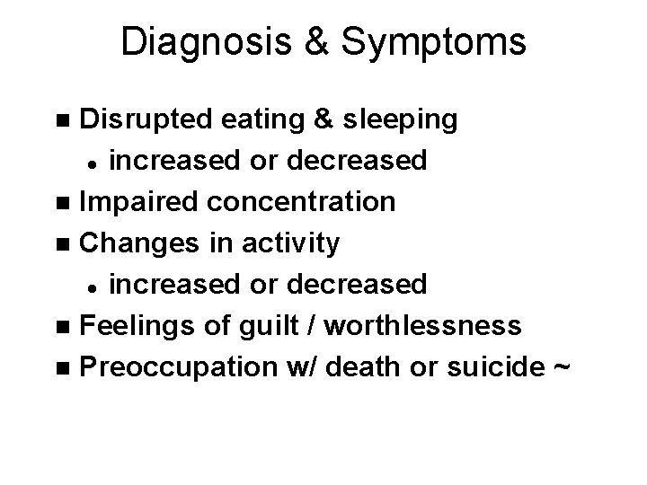 Diagnosis & Symptoms Disrupted eating & sleeping l increased or decreased n Impaired concentration