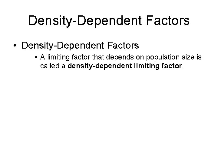 Density-Dependent Factors • A limiting factor that depends on population size is called a