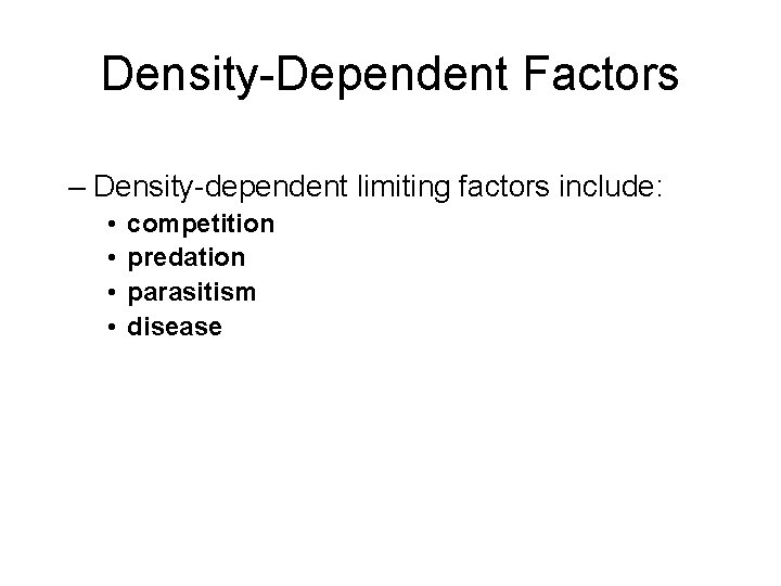 Density-Dependent Factors – Density-dependent limiting factors include: • • competition predation parasitism disease 