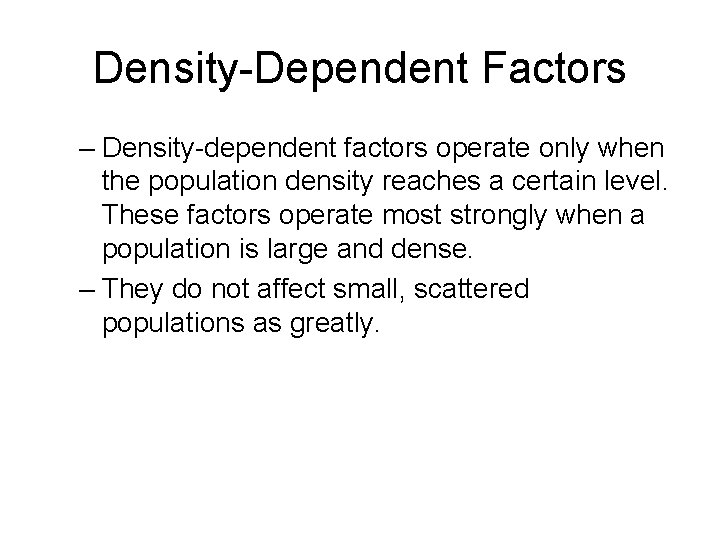 Density-Dependent Factors – Density-dependent factors operate only when the population density reaches a certain